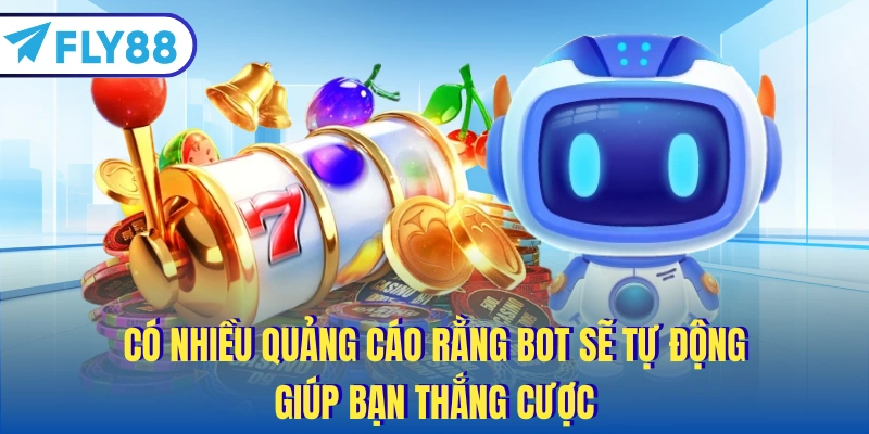 Có nhiều quảng cáo rằng bot sẽ tự động giúp bạn thắng cược