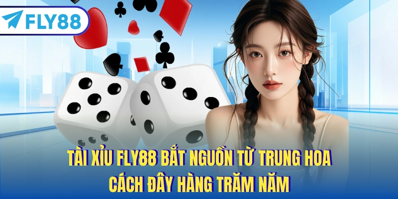 Tài Xỉu FLY88 bắt nguồn từ Trung Hoa cách đây hàng trăm năm